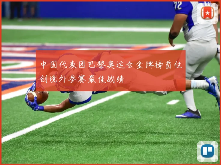 中国代表团巴黎奥运会金牌榜首位创境外参赛最佳战绩