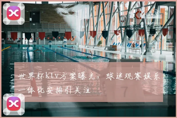 世界杯ktv方案曝光，球迷观赛娱乐一体化安排引关注