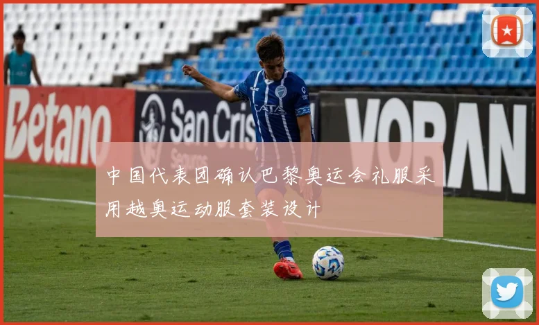 中国代表团确认巴黎奥运会礼服采用越奥运动服套装设计