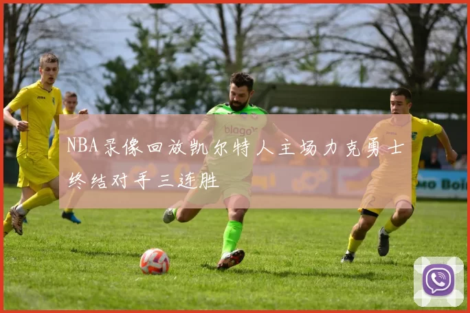 NBA录像回放凯尔特人主场力克勇士终结对手三连胜