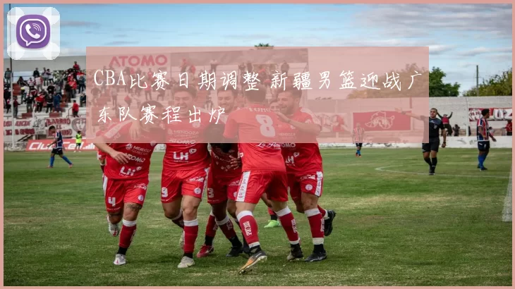 CBA比赛日期调整 新疆男篮迎战广东队赛程出炉