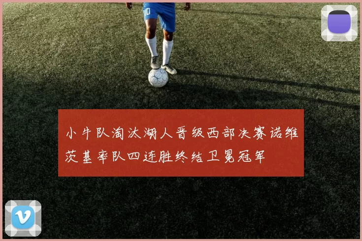 小牛队淘汰湖人晋级西部决赛诺维茨基率队四连胜终结卫冕冠军